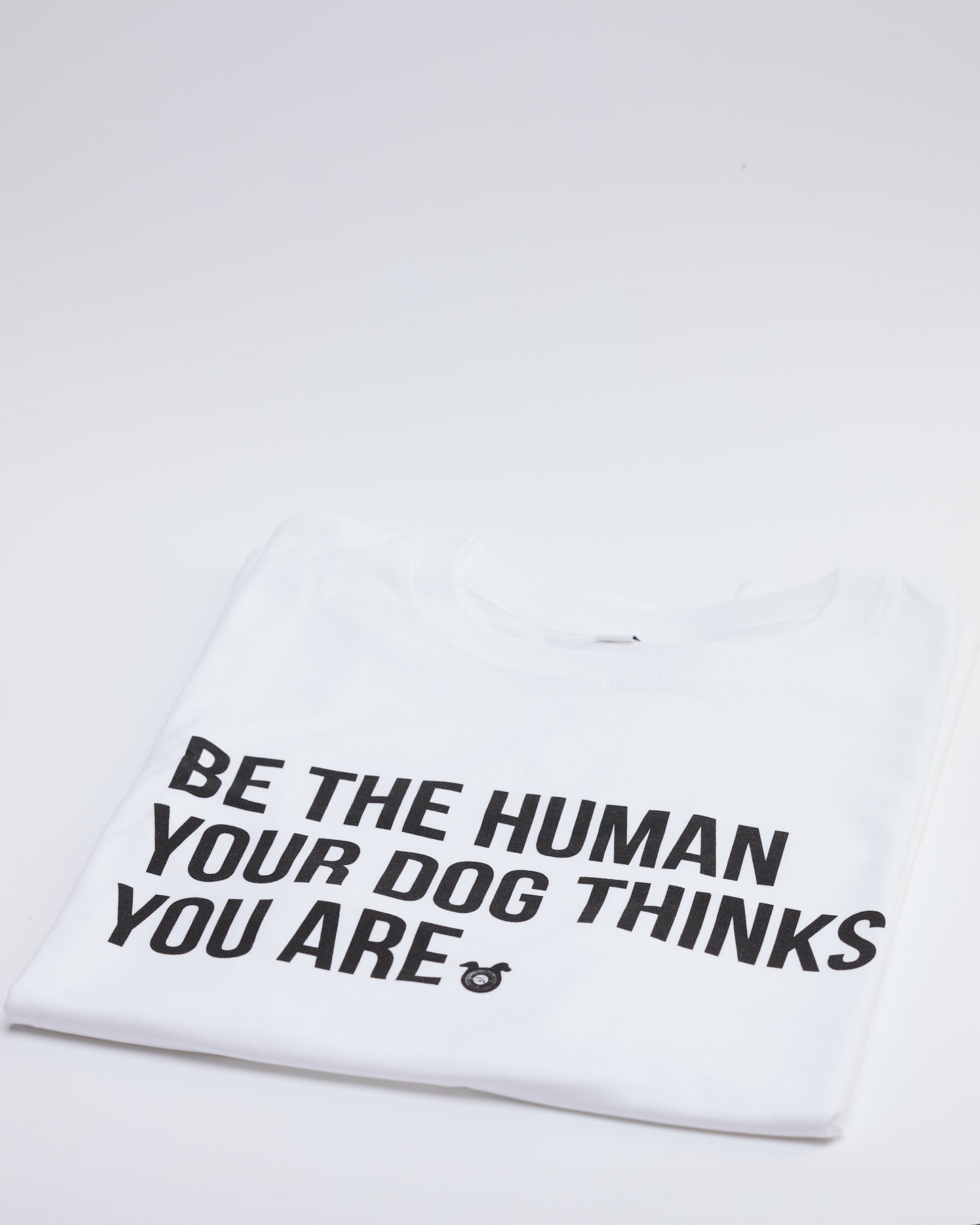 "Be the human your dog thinks you are" T-shirt